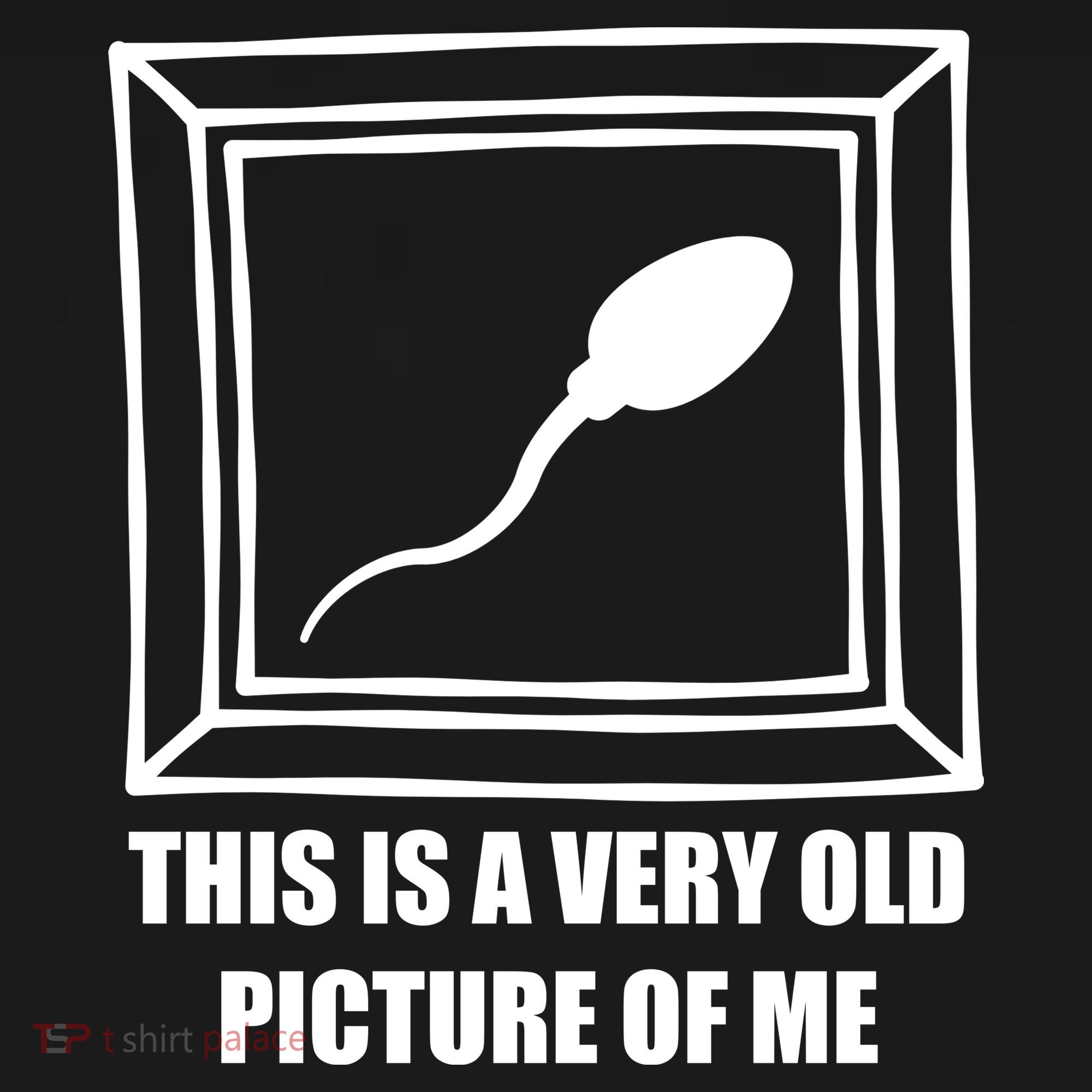 Here's A Really Old Picture Of Me Funny Sperm Birthday T-Shirt
