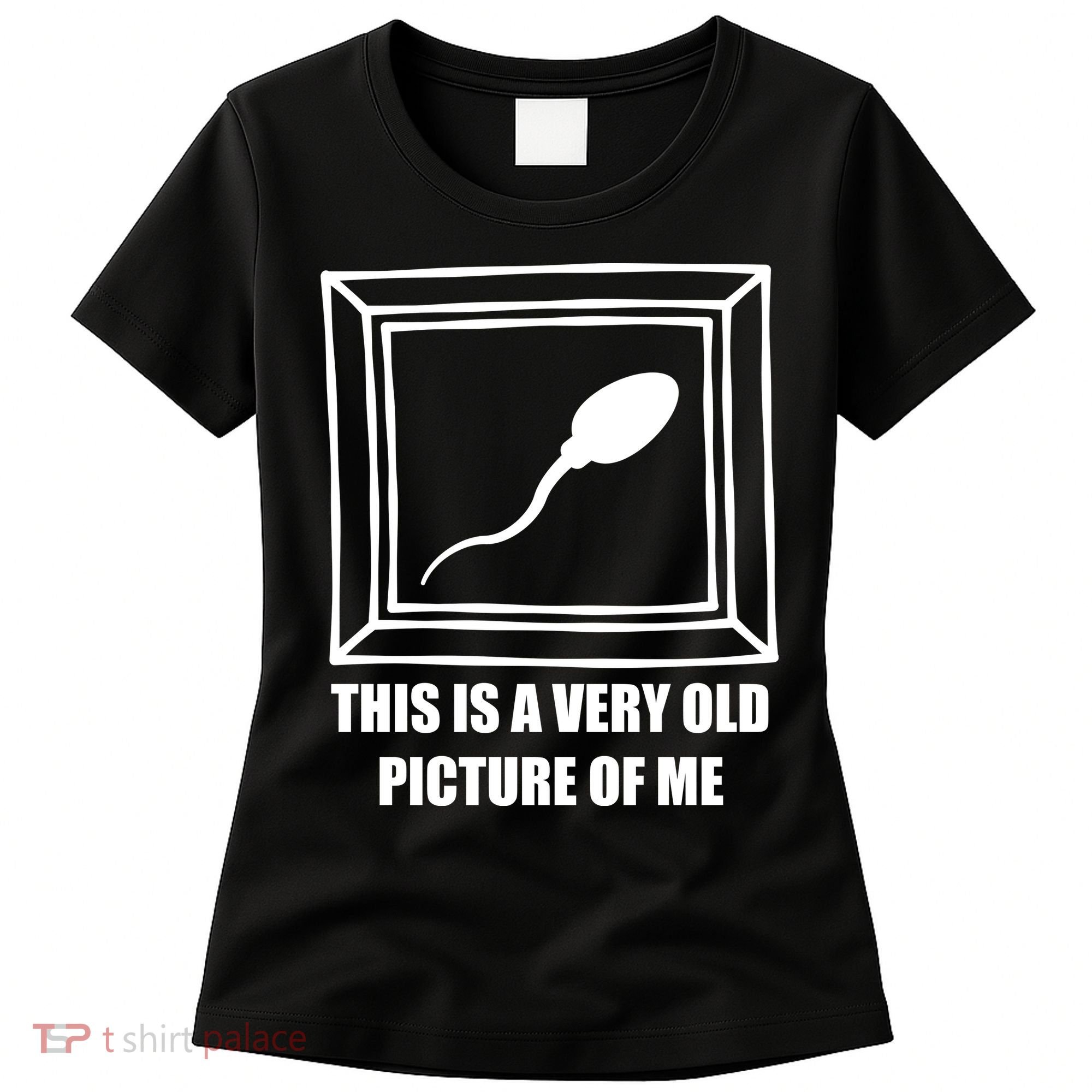 Here's A Really Old Picture Of Me Funny Sperm Birthday Women's T-Shirt