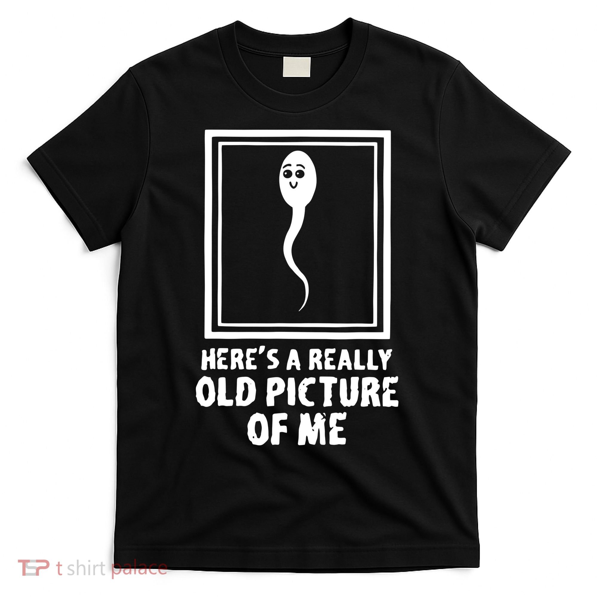 HereS A Really Old Picture Of Me Funny Fun Sperm Birthday T-Shirt