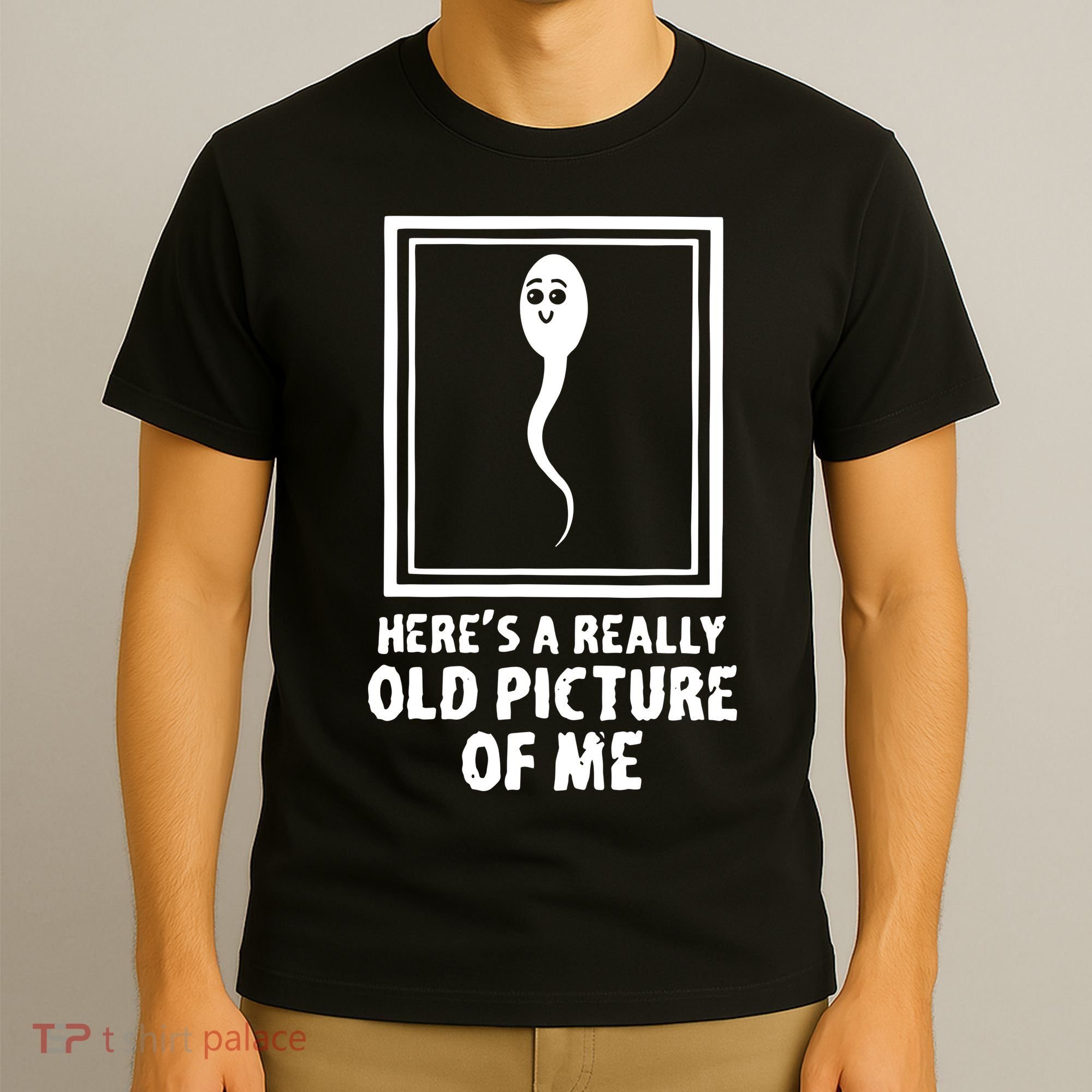 HereS A Really Old Picture Of Me Funny Fun Sperm Birthday T-Shirt