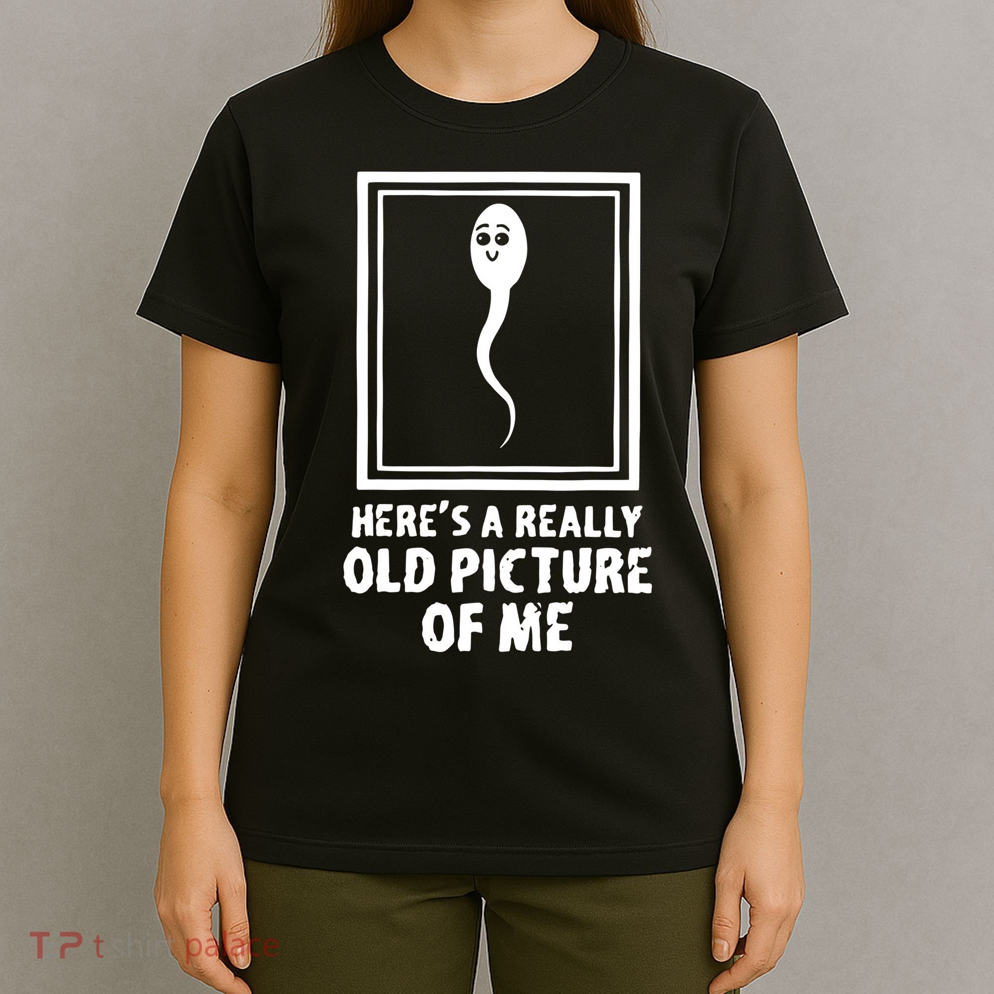 HereS A Really Old Picture Of Me Funny Fun Sperm Birthday T-Shirt