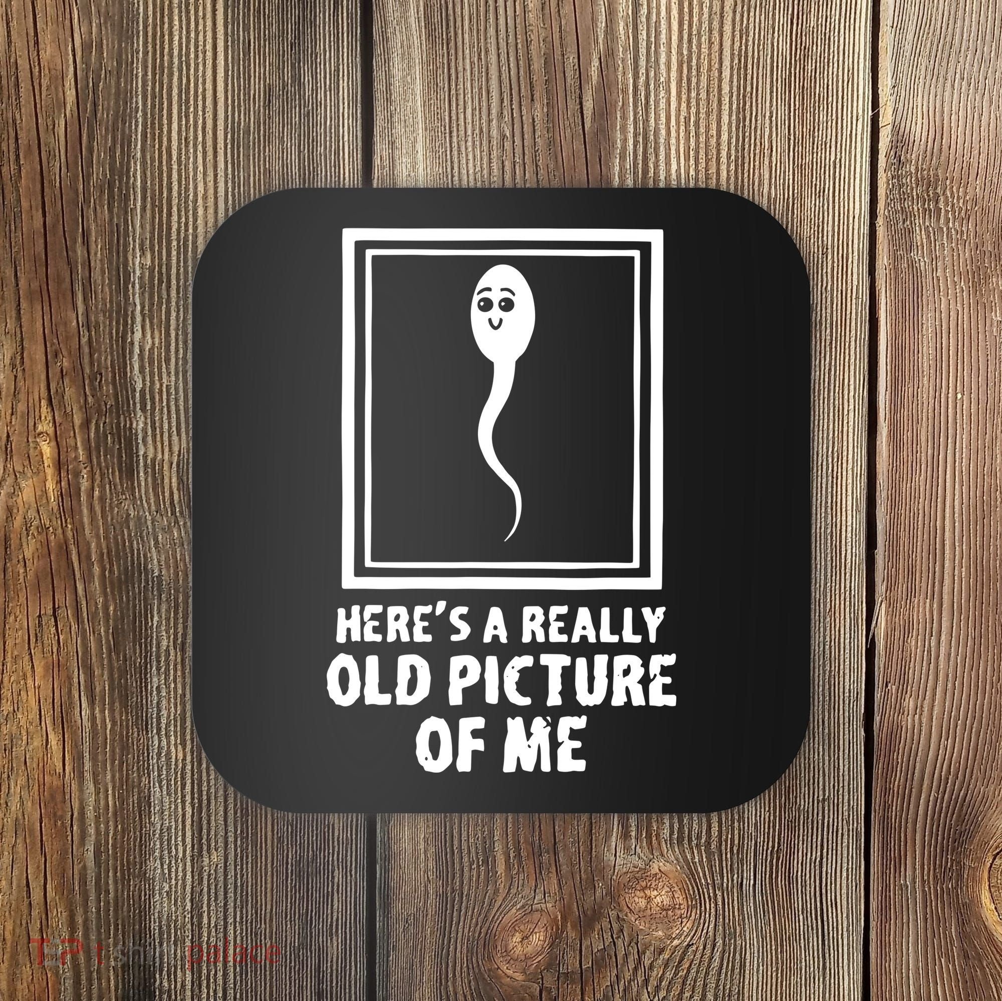 HereS A Really Old Picture Of Me Funny Fun Sperm Birthday Coaster