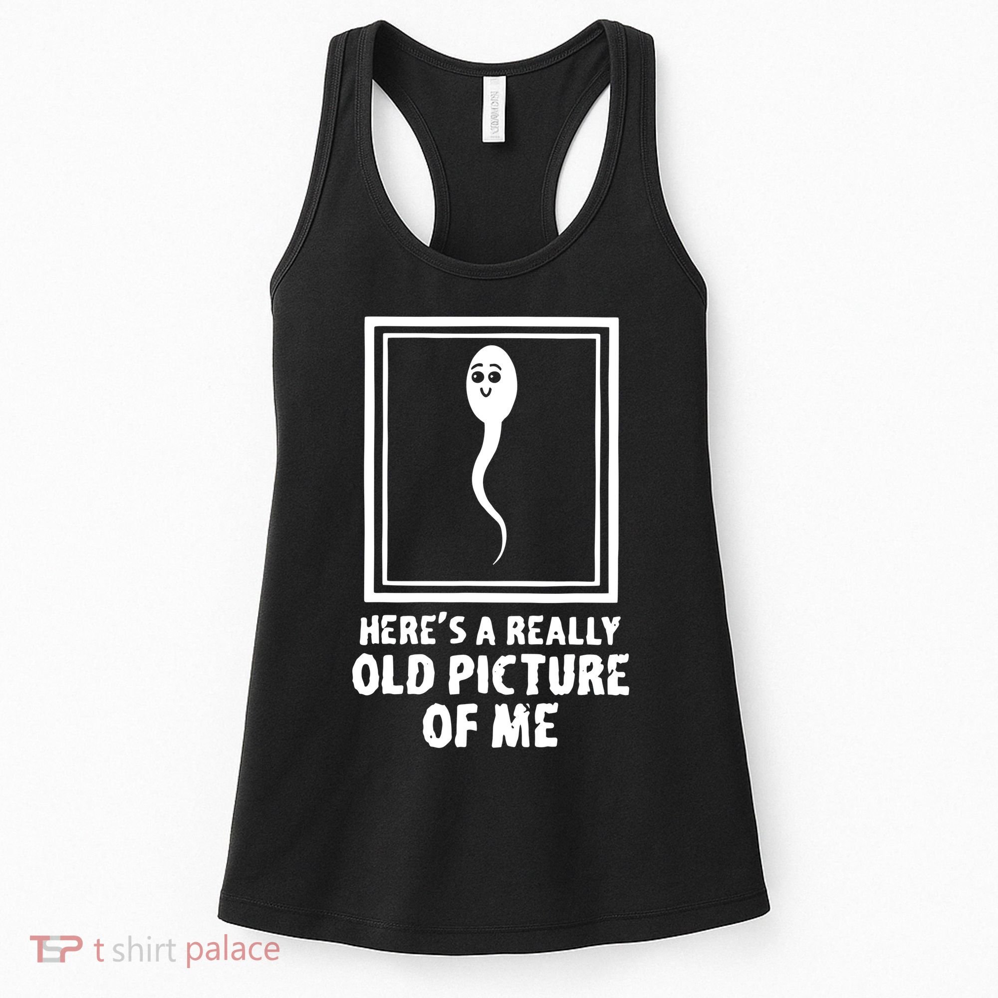 HereS A Really Old Picture Of Me Funny Fun Sperm Birthday Women's Tank Top