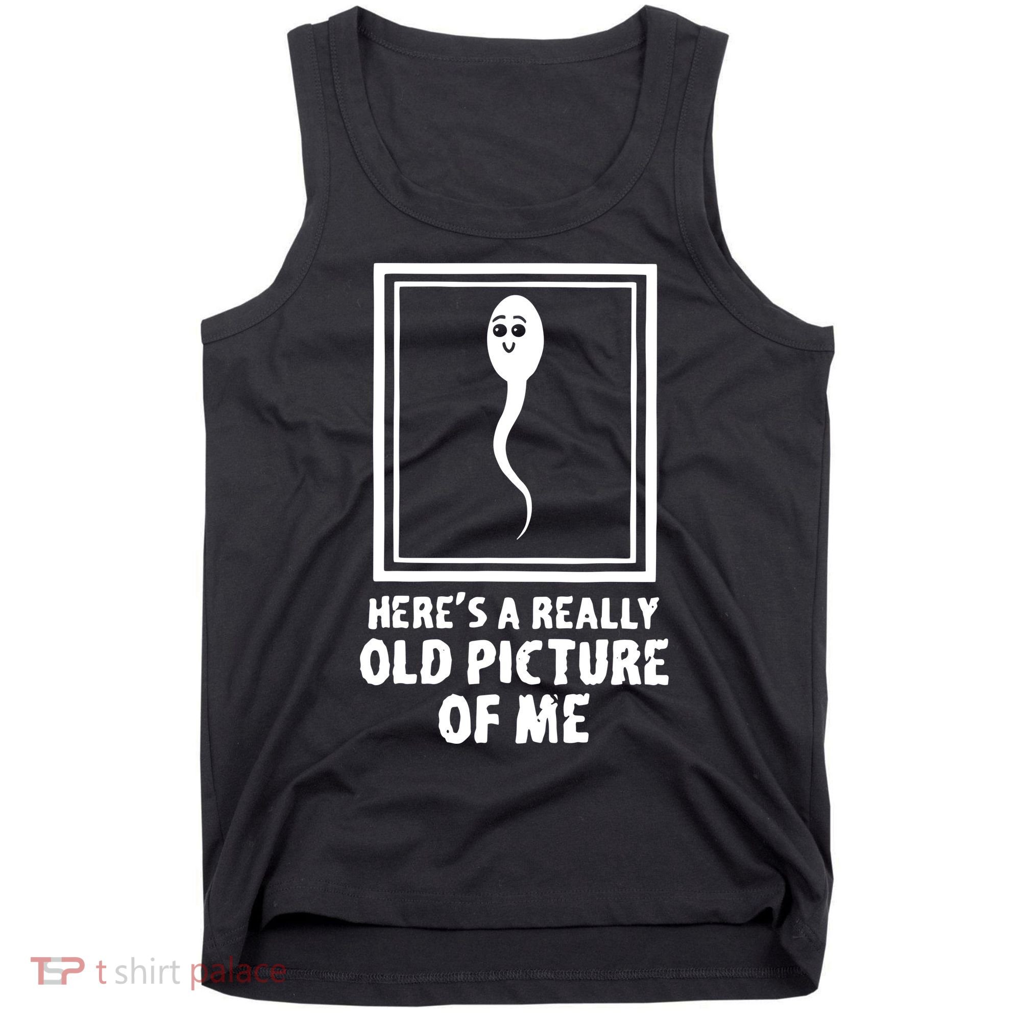 HereS A Really Old Picture Of Me Funny Fun Sperm Birthday Tank Top