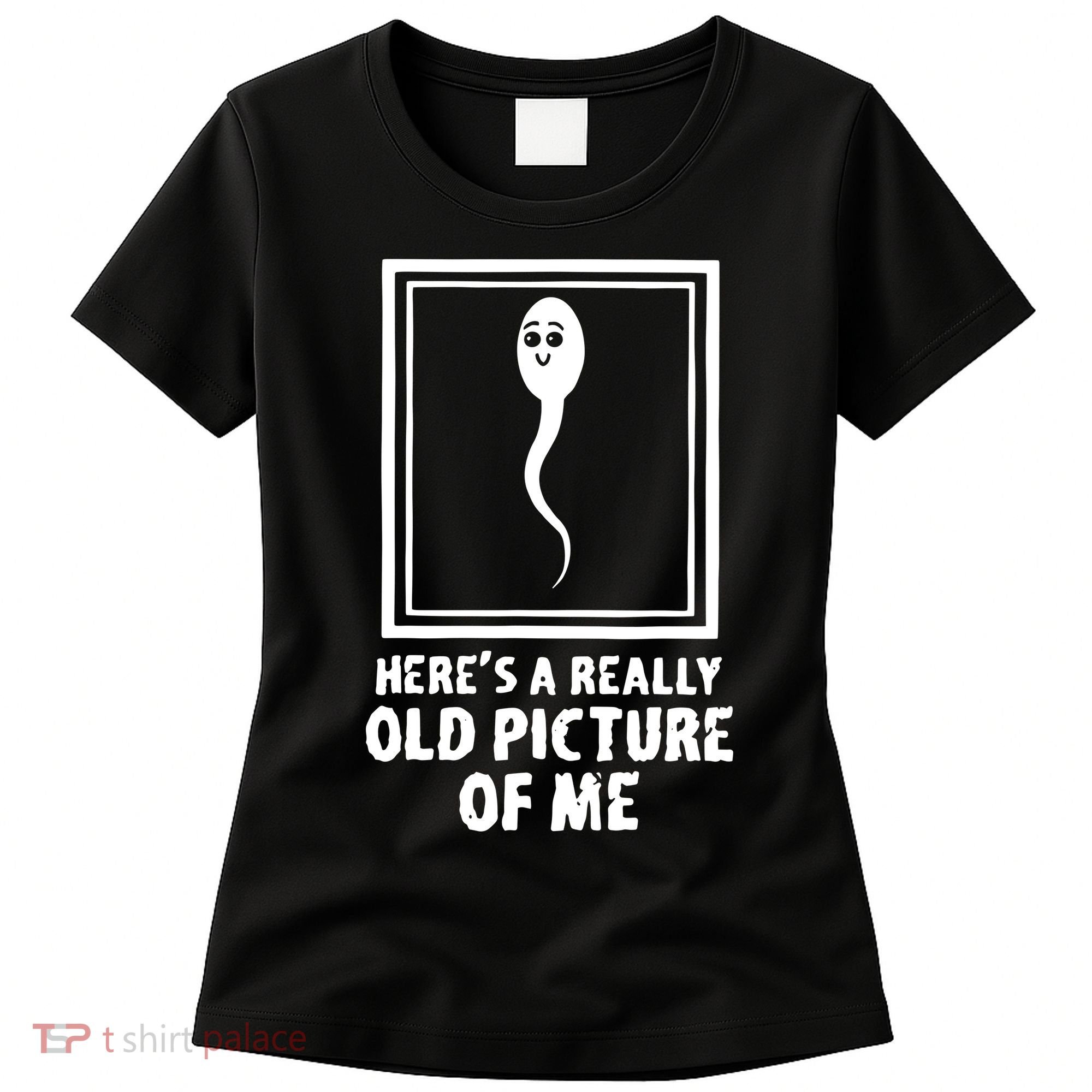 HereS A Really Old Picture Of Me Funny Fun Sperm Birthday Women's T-Shirt