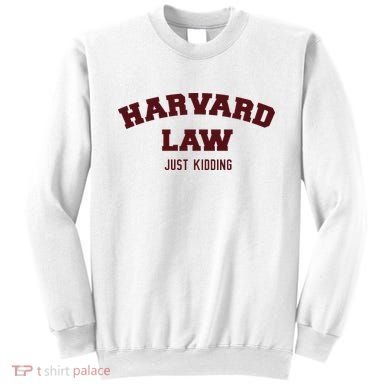 Harvard Law Just Kidding Sweatshirt