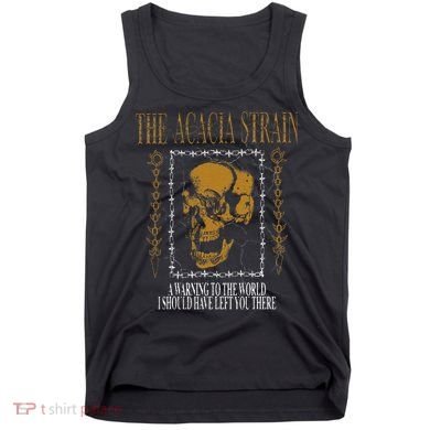 He Acacia Strain A Warning O He World Tank Top