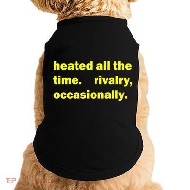 Heated All The Time Rivalry Occasionally Doggie Tank