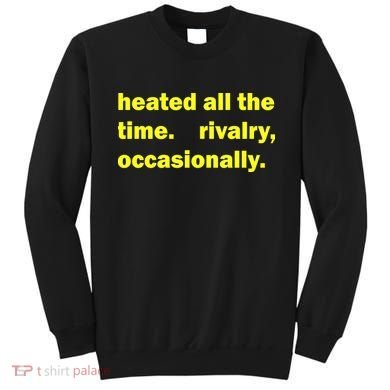 Heated All The Time Rivalry Occasionally Sweatshirt
