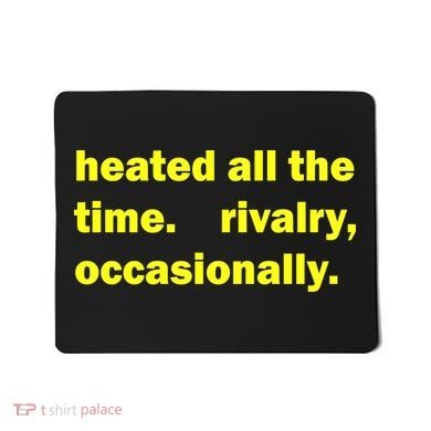 Heated All The Time Rivalry Occasionally Mousepad