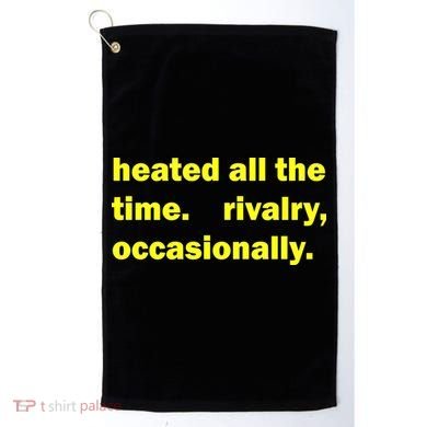 Heated All The Time Rivalry Occasionally Golf Towel