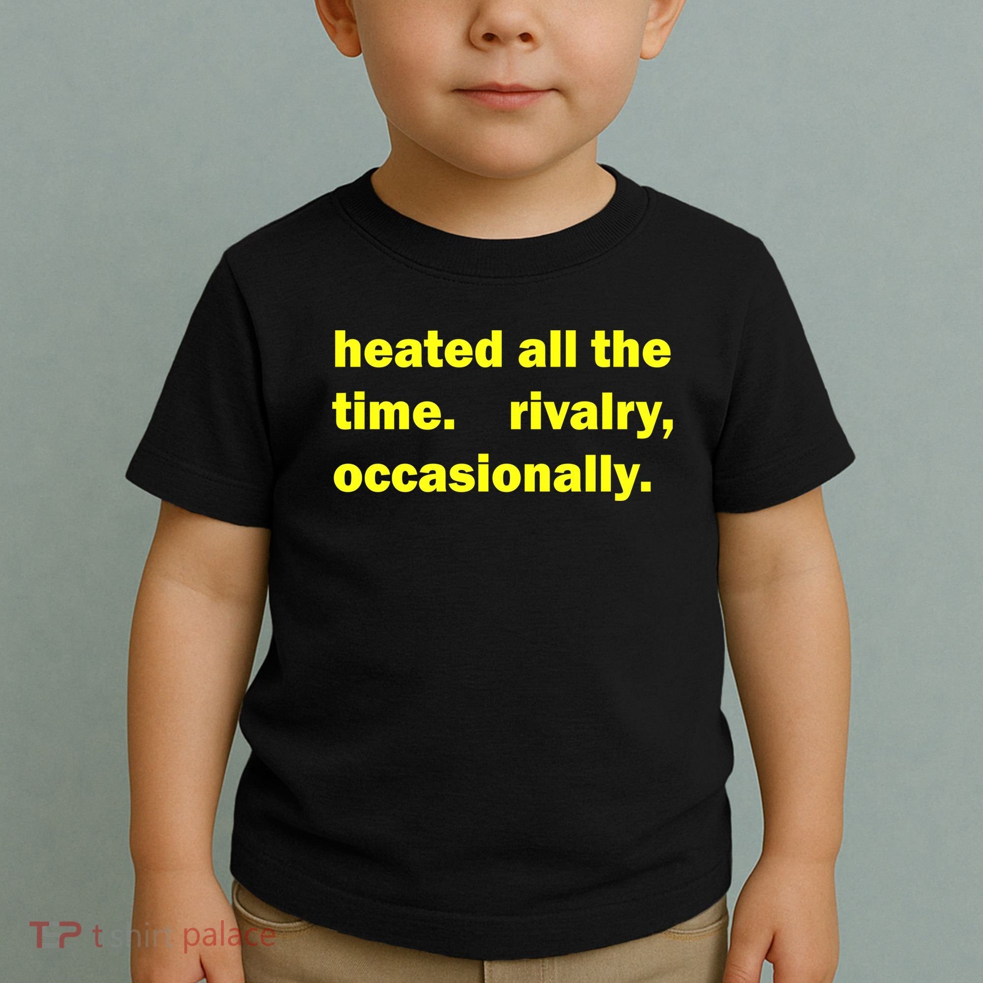 Heated All The Time Rivalry Occasionally Toddler T-Shirt