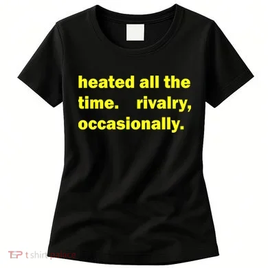 Heated All The Time Rivalry Occasionally Women's T-Shirt