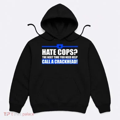 Hate Cops? Next Time You Need Help Hoodie