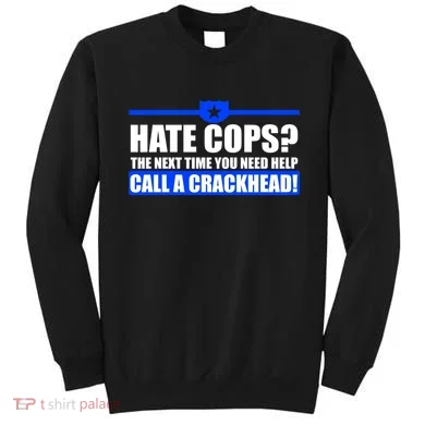 Hate Cops? Next Time You Need Help Sweatshirt