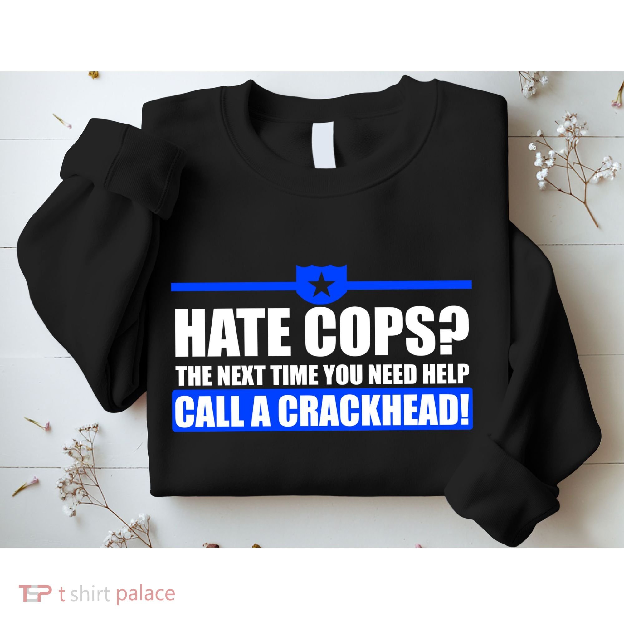 Hate Cops? Next Time You Need Help Sweatshirt