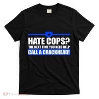 Hate Cops? Next Time You Need Help T-Shirt thumb 0