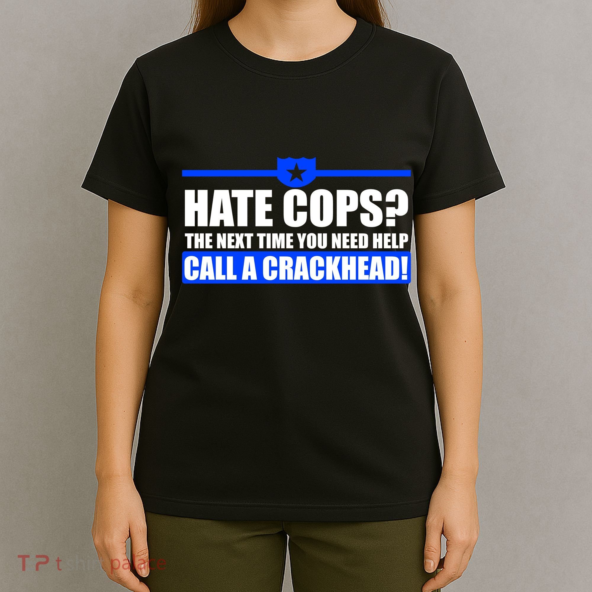 Hate Cops? Next Time You Need Help T-Shirt