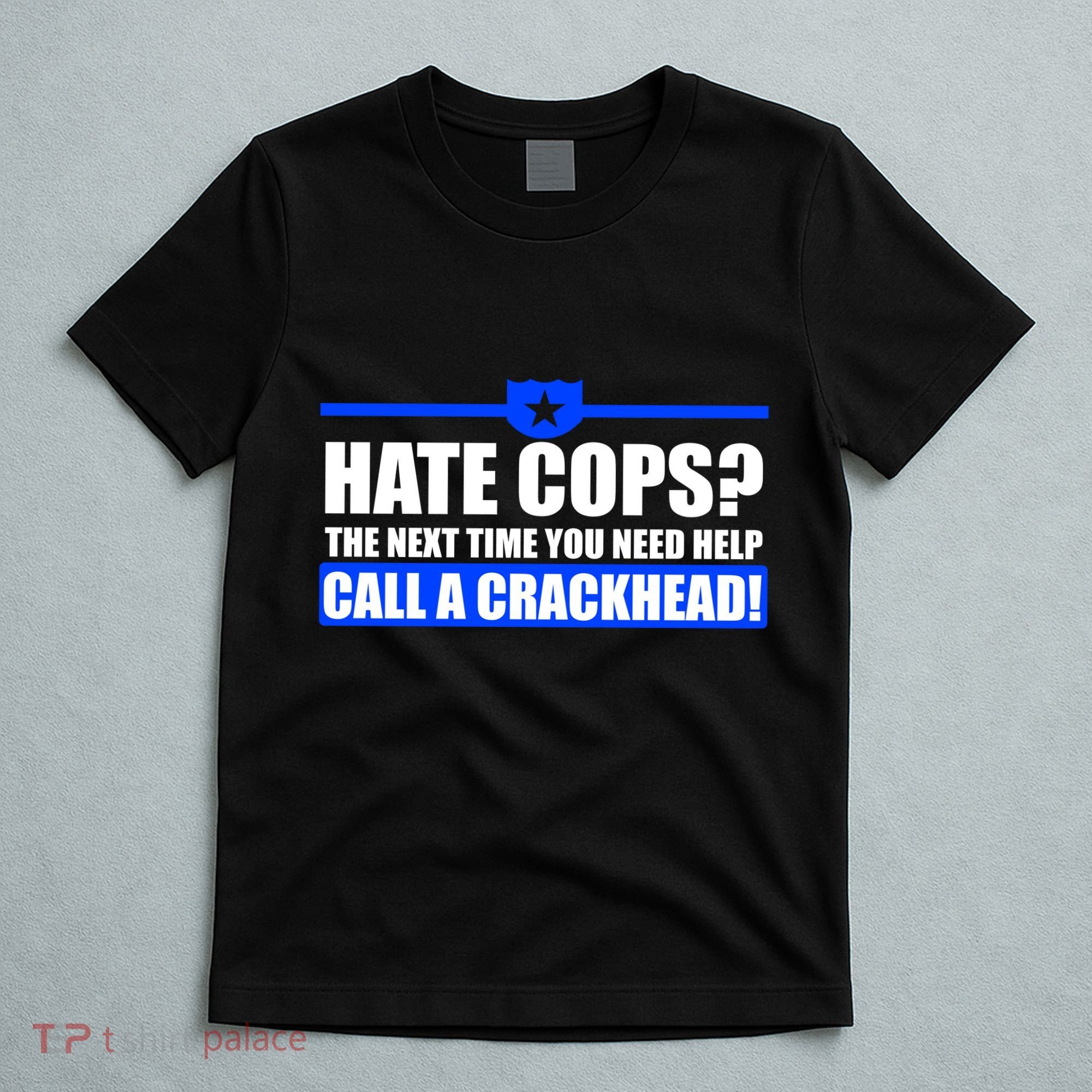 Hate Cops? Next Time You Need Help T-Shirt