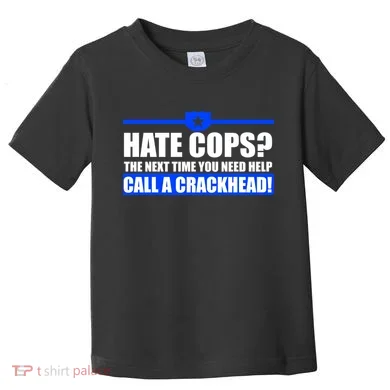 Hate Cops? Next Time You Need Help Toddler T-Shirt
