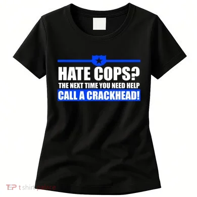 Hate Cops? Next Time You Need Help Women's T-Shirt