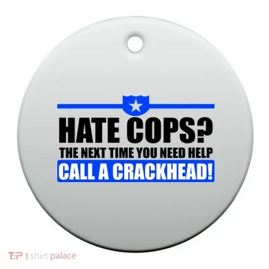 Hate Cops? Next Time You Need Help Ceramic Ornament