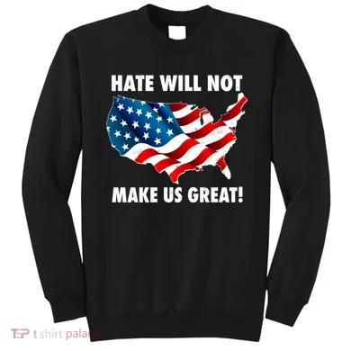 Hate Will Not Make Us Great Sweatshirt