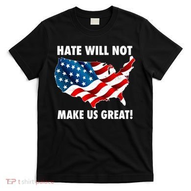 Hate Will Not Make Us Great T-Shirt