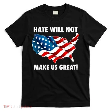 Hate Will Not Make Us Great T-Shirt