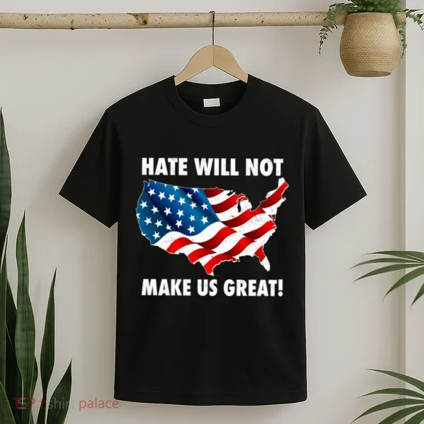 Hate Will Not Make Us Great T-Shirt