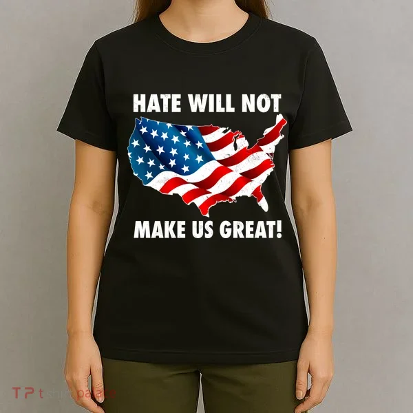Hate Will Not Make Us Great T-Shirt