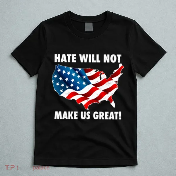 Hate Will Not Make Us Great T-Shirt