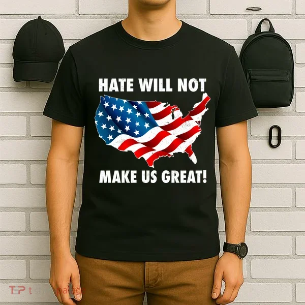 Hate Will Not Make Us Great T-Shirt