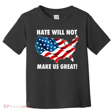 Hate Will Not Make Us Great Toddler T-Shirt