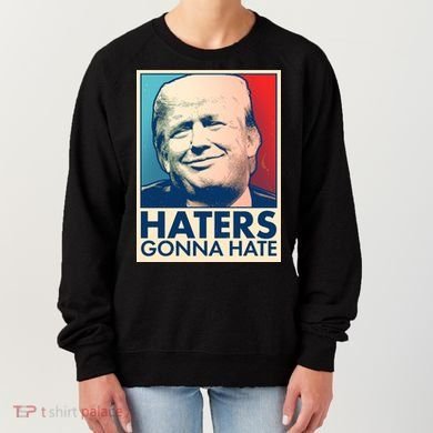 Haters Gonna Hate Poster Pro Trump Women's Sweatshirt
