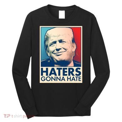 Haters Gonna Hate Poster Pro Trump Long Sleeve Shirt