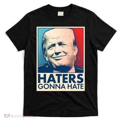 Haters Gonna Hate Poster Pro Trump T-Shirt