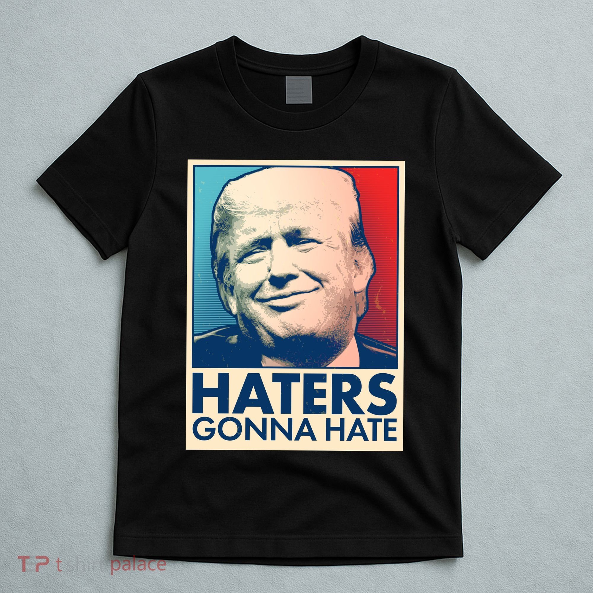 Haters Gonna Hate Poster Pro Trump T-Shirt
