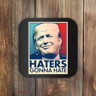 Haters Gonna Hate Poster Pro Trump Coaster