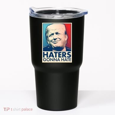 Haters Gonna Hate Poster Pro Trump Tumbler
