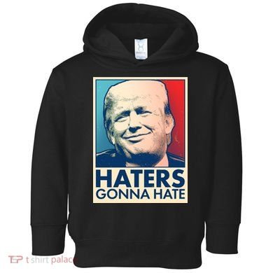 Haters Gonna Hate Poster Pro Trump Toddler Hoodie