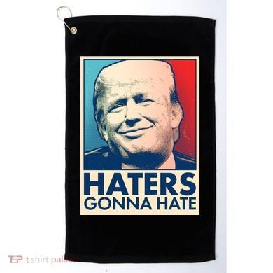 Haters Gonna Hate Poster Pro Trump Golf Towel