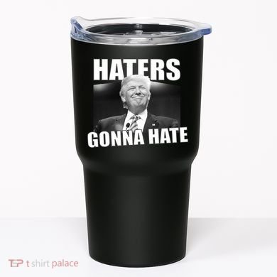 Haters Gonna Hate Trump Tumbler