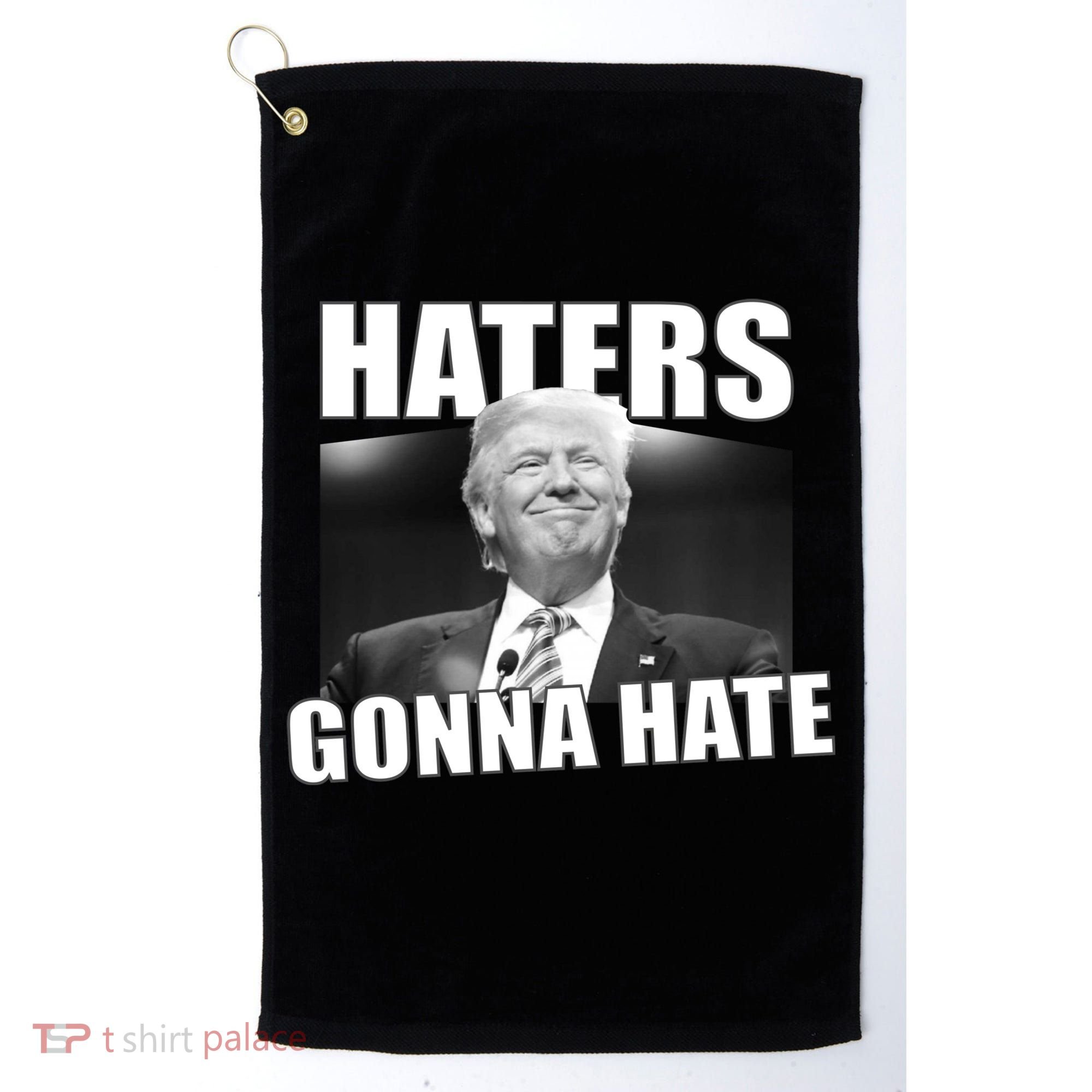 Haters Gonna Hate Trump Golf Towel