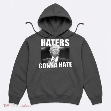 Haters Gonna Hate Trump Hoodie