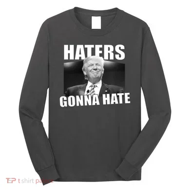 Haters Gonna Hate Trump Long Sleeve Shirt