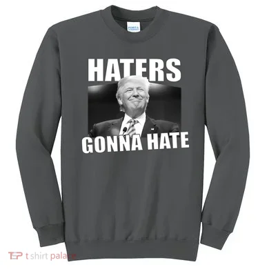 Haters Gonna Hate Trump Sweatshirt