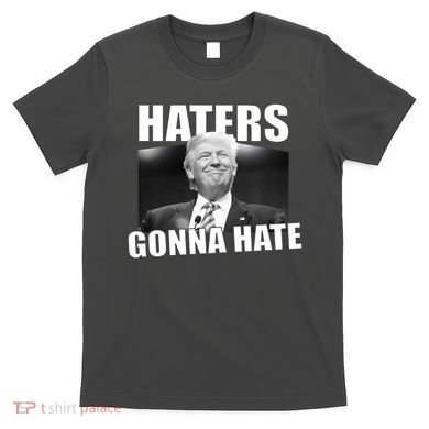 Haters Gonna Hate Trump T-Shirt