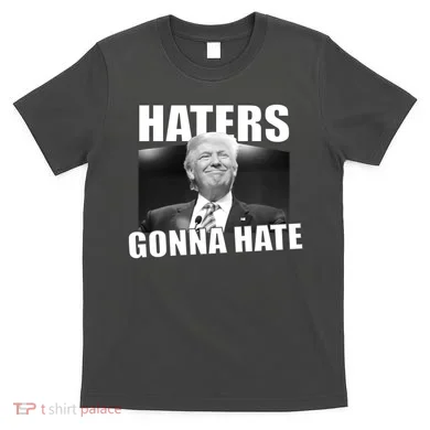 Haters Gonna Hate Trump T-Shirt