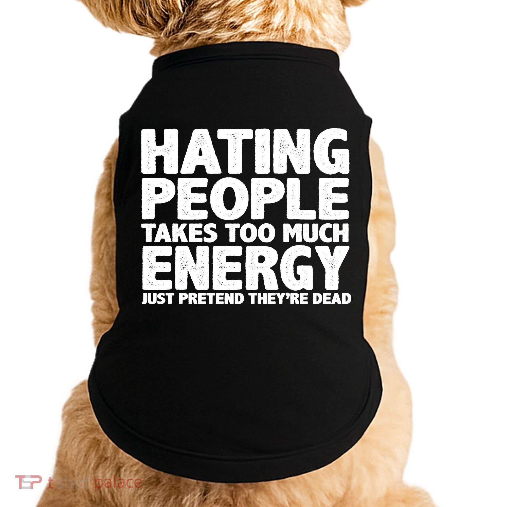 Hating People Takes Too Much Energy Doggie Tank
